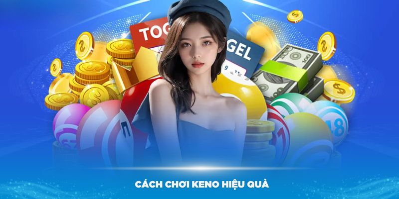 Những cách chơi Keno hiệu quả nhất hiện nay